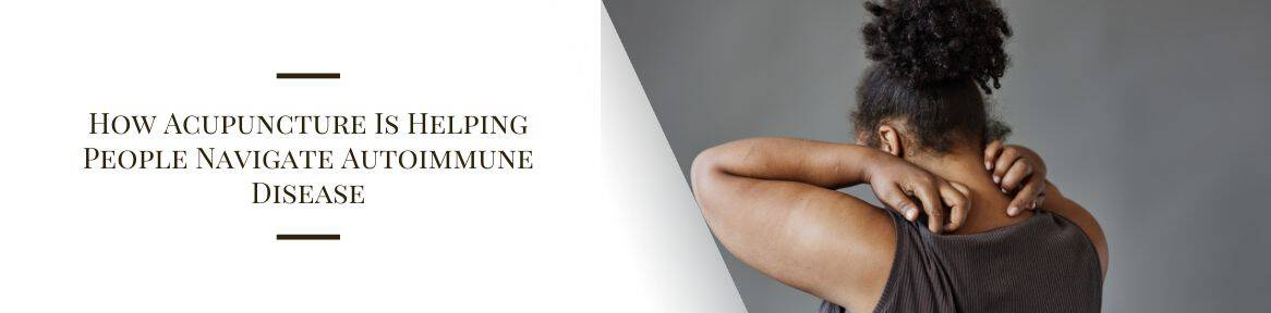 How Acupuncture Is Helping People Navigate Autoimmune Disease